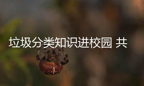 园 守护垃圾进校健康家园分类知识共同